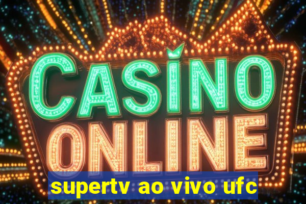 supertv ao vivo ufc